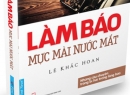 50 năm nói thật (Đọc “Làm báo mực mài nước mắt” của Lê Khắc Hoan – NXB Tổng hợp TPHCM 2016)